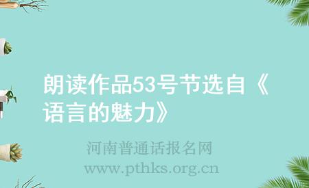 朗读作品53号节选自《语言的魅力》