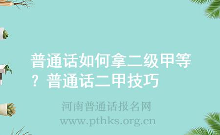 普通话如何拿二级甲等?普通话二甲技巧