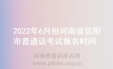 2022年6月份河南省信阳市普通话考试报名时间
