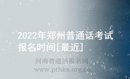2022年郑州普通话考试报名时间[最近]