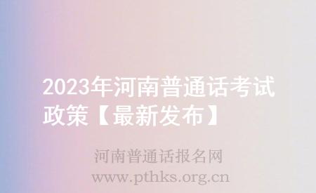 2023年河南普通话考试政策【最新发布】