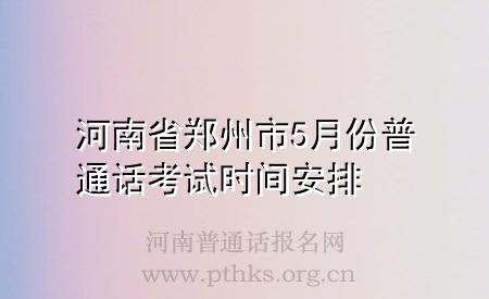河南省郑州市5月份普通话考试时间安排