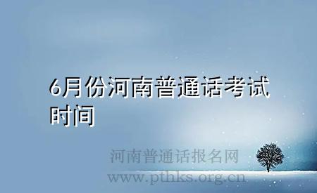6月份河南普通话考试时间