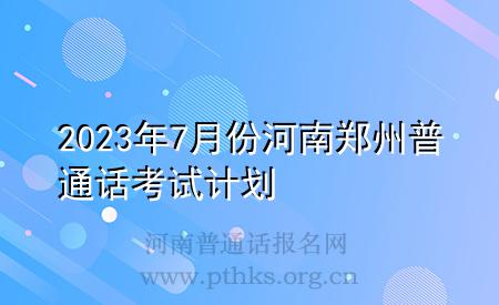 2023年7月份河南郑州普通话考试计划