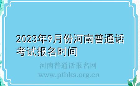 2023年9月份河南普通话考试报名时间