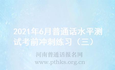 2021年6月普通话水平测试考前冲刺练习（三）