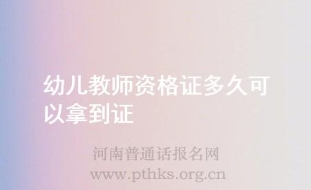 幼儿教师资格证多久可以拿到证