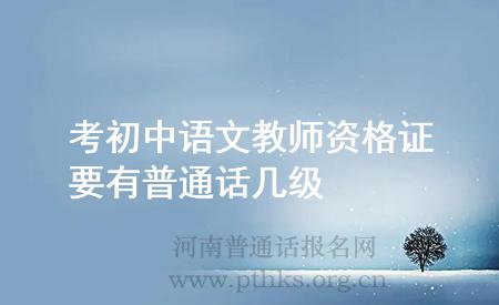 考初中语文教师资格证要有普通话几级