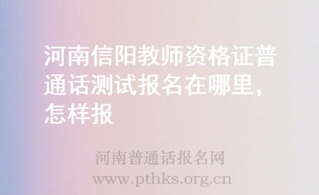 河南信阳教师资格证普通话测试报名在哪里，怎样报